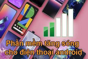 Phần mềm tăng sóng điện thoại cho Android, bạn có biết?