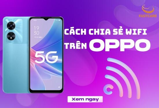 Hướng dẫn cách chia sẻ WiFi trên OPPO nhanh chóng