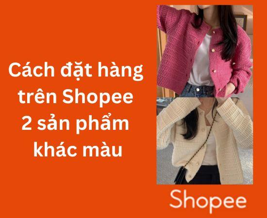 Cách đặt hàng trên Shopee 2 sản phẩm khác màu cực dễ