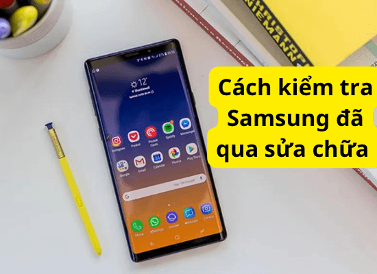 Cách kiểm tra Samsung đã qua sửa chữa đơn giản và chính xác