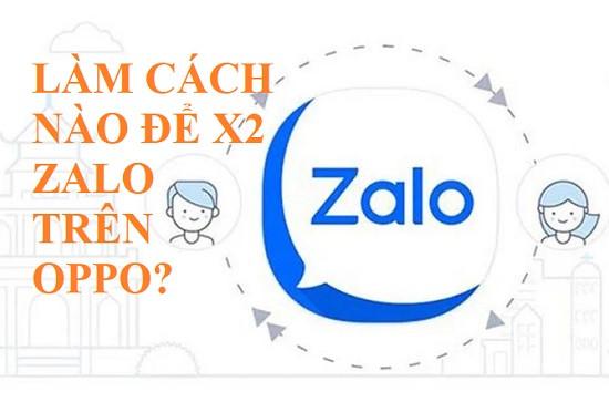 Chia Sẻ Cách Sử Dụng 2 Zalo Trên 1 Điện Thoại Oppo