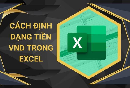 Hướng dẫn bạn cách định dạng tiền VND trong Excel đơn giản