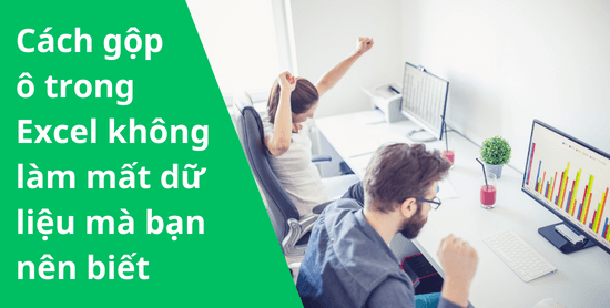 Cách gộp ô trong Excel không làm mất dữ liệu mà bạn nên biết