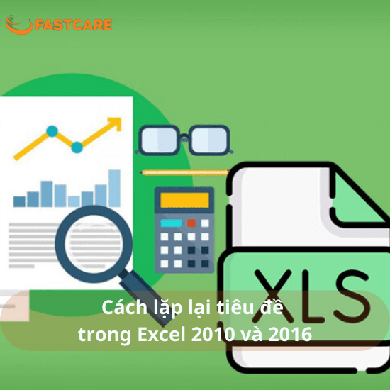 Cách lặp lại tiêu đề trong Excel 2010 và 2016 nhanh chóng
