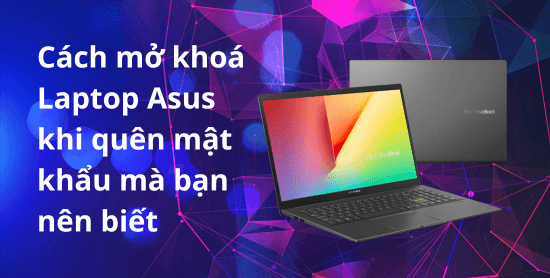 Cách mở khoá Laptop Asus khi quên mật khẩu mà bạn nên biết