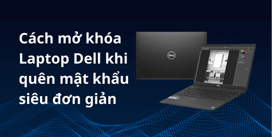 Cách mở khóa laptop Dell khi quên mật khẩu siêu đơn giản
