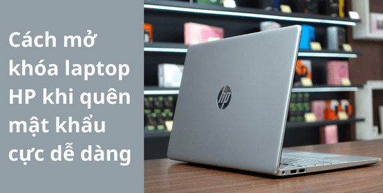Cách mở khóa laptop HP khi quên mật khẩu cực dễ dàng