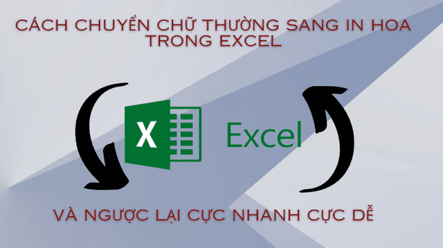Cách chuyển chữ thường sang in hoa trong Excel và ngược lại cực nhanh