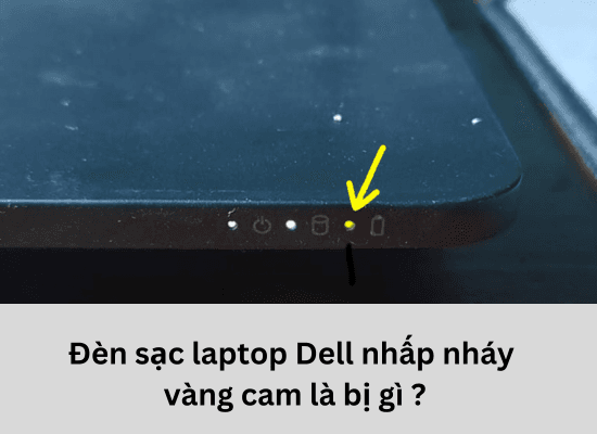 Giải đáp: Đèn sạc laptop Dell nhấp nháy vàng, cam là bị gì?