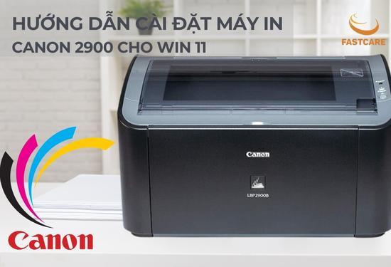 Hướng dẫn cài đặt máy in Canon 2900 cho Win 11 chi tiết