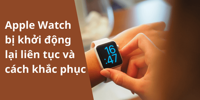 Apple Watch bị khởi động lại liên tục và cách khắc phục