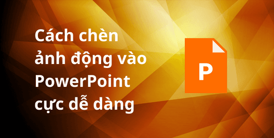 Cách chèn ảnh động vào PowerPoint cực dễ dàng