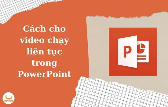Hướng dẫn cách cho video chạy liên tục trong PowerPoint