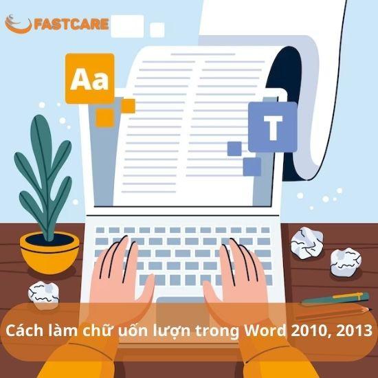 Hướng dẫn cách làm chữ uốn lượn trong Word 2010, 2013 đơn giản