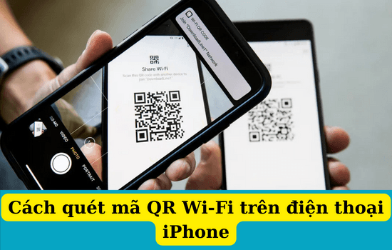 Cách quét mã QR Wi-Fi trên điện thoại iPhone cực dễ