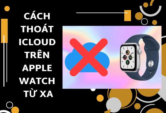 Những cách thoát iCloud trên Apple Watch từ xa bạn nên biết