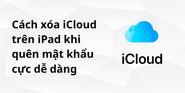 Cách xóa iCloud trên iPad khi quên mật khẩu cực dễ dàng