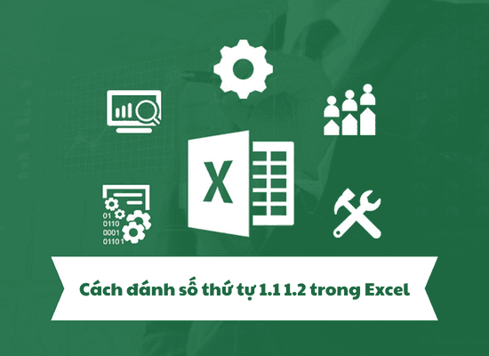 Hướng dẫn chi tiết cách đánh số thứ tự 1.1 1.2 trong Excel