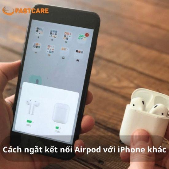 Hướng dẫn cách ngắt kết nối Airpods với iPhone khác siêu dễ