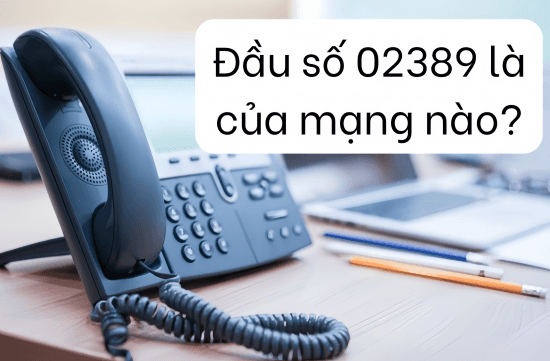Đầu số 02389 là của mạng nào? Các thông tin bên lề