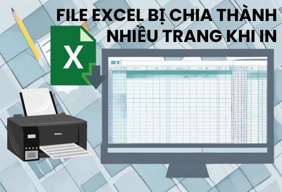 Khắc phục lỗi file Excel bị chia thành nhiều trang khi in