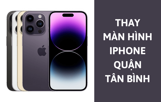 Địa điểm thay màn hình iPhone quận Tân Bình bạn nên biết
