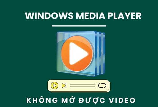 Cách khắc phục lỗi Windows Media Player không mở được video
