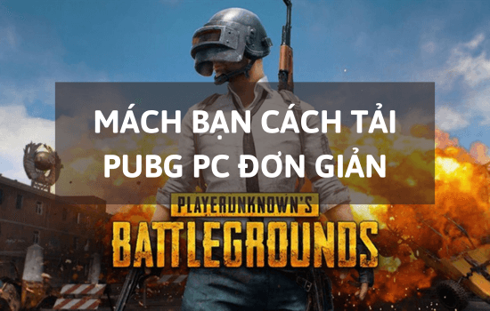 Mách bạn cách tải PUBG PC đơn giản ai cũng có thể thực hiện
