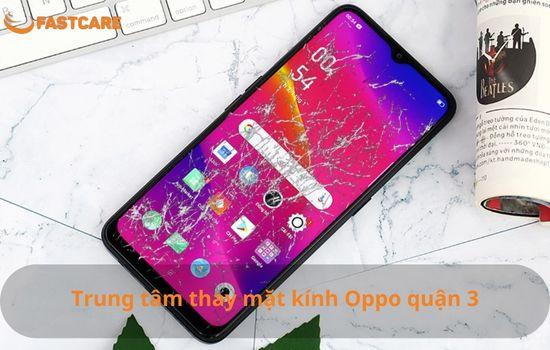 Bật mí trung tâm thay mặt kính Oppo quận 3 nhanh chóng