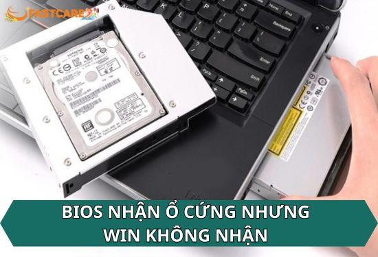 Cách khắc phục sự cố Bios nhận ổ cứng nhưng Win không nhận