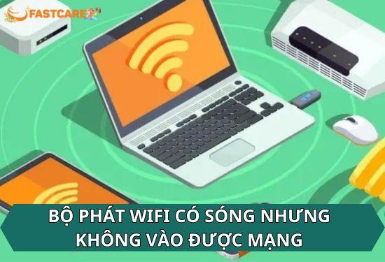 Cách xử lý bộ phát Wifi có sóng nhưng không vào được mạng