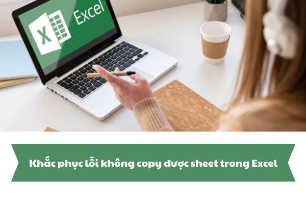 Khắc phục lỗi không copy được sheet trong Excel hiệu quả