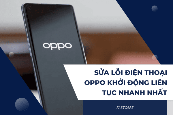 Sửa lỗi điện thoại OPPO khởi động liên tục nhanh nhất