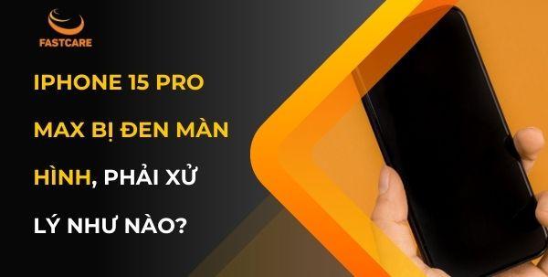 iPhone 15 Pro Max bị đen màn hình, phải xử lý như nào?