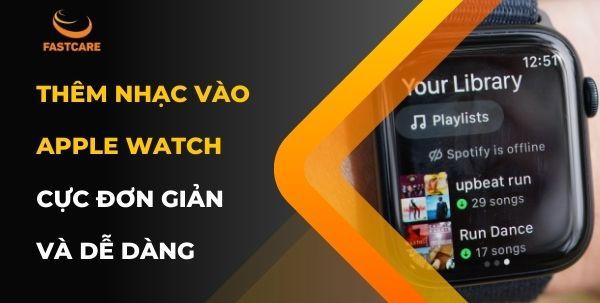 Thêm nhạc vào Apple Watch cực đơn giản và dễ dàng