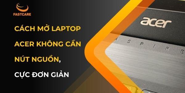 Cách mở Laptop Acer không cần nút nguồn, cực đơn giản