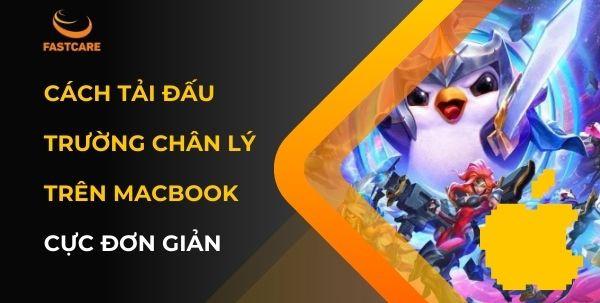 Cách tải Đấu Trường Chân Lý trên Macbook cực đơn giản và dễ dàng