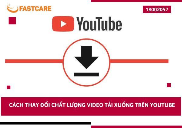 Các cách thay đổi chất lượng video tải xuống trên YouTube
