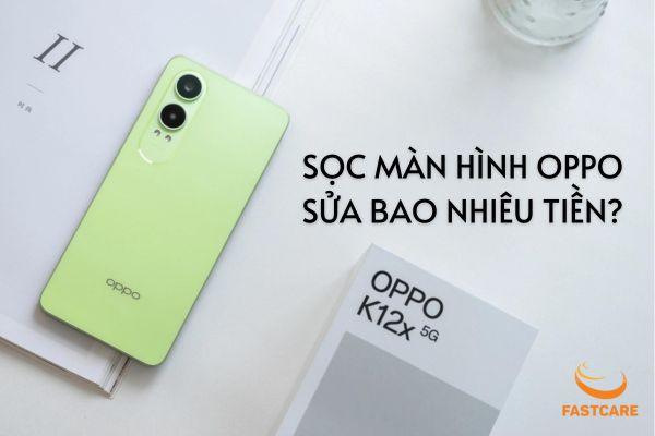 Lỗi sọc màn hình Oppo sửa bao nhiêu tiền? Có đắt không?