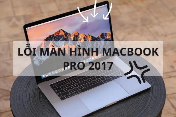 Cách khắc phục lỗi màn hình MacBook Pro 2017 bạn nên biết
