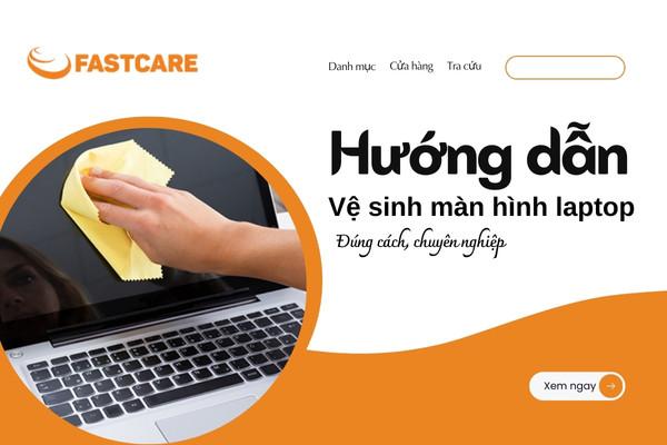 Hướng dẫn vệ sinh màn hình laptop đúng cách, chuyên nghiệp
