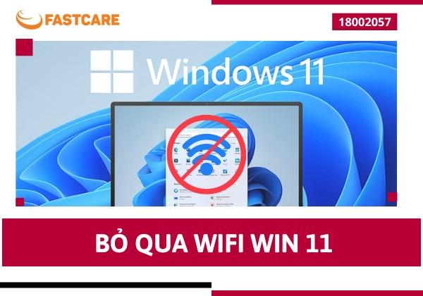 Hướng dẫn chi tiết cách bỏ qua WiFi Win 11