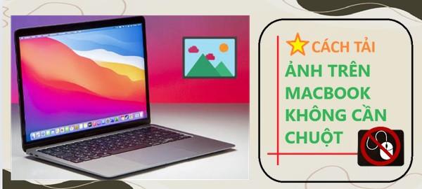 Có cách tải ảnh trên Macbook không cần chuột không?