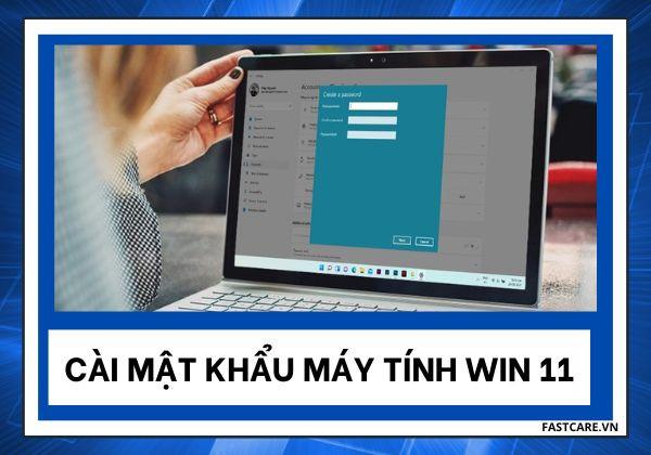 Hướng dẫn cài mật khẩu máy tính Win 11 đơn giản, an toàn