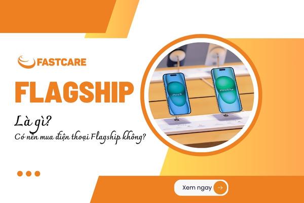 Bật mí Flagship là gì? Có nên mua điện thoại Flagship không?