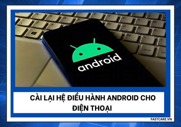 Mách bạn cách cài lại hệ điều hành Android cho điện thoại