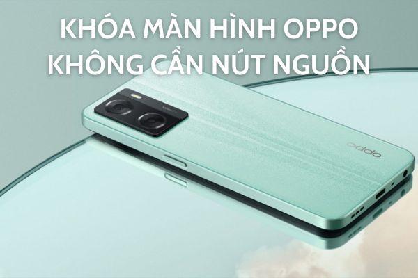 Mẹo khóa màn hình OPPO không cần nút nguồn siêu tiện lợi