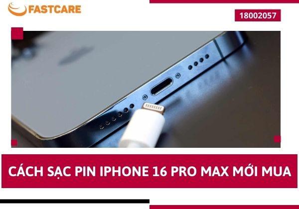 Tổng hợp cách sạc pin iPhone 16 Pro Max mới mua chuẩn nhất