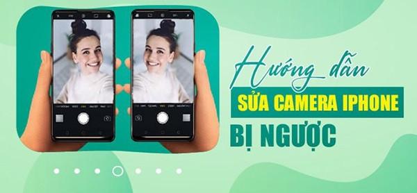 Cách sửa camera bị ngược trên iPhone đơn giản, chi tiết