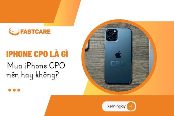 Tìm hiểu iPhone CPO là gì? Mua iPhone CPO nên hay không? 
